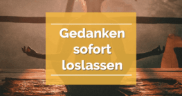 Gedanken sofort loslassen Übungen